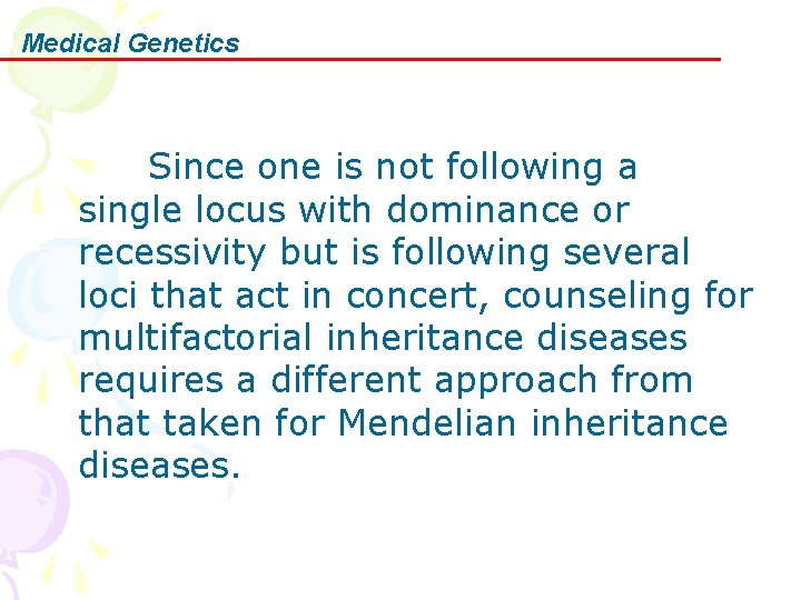 Medical Genetics Since one is not following a single locus with dominance or recessivity