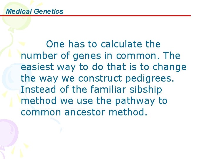 Medical Genetics One has to calculate the number of genes in common. The easiest