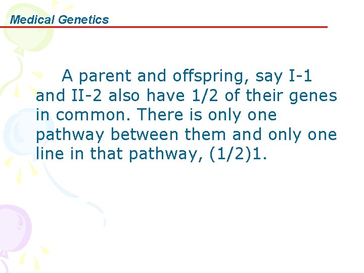 Medical Genetics A parent and offspring, say I-1 and II-2 also have 1/2 of