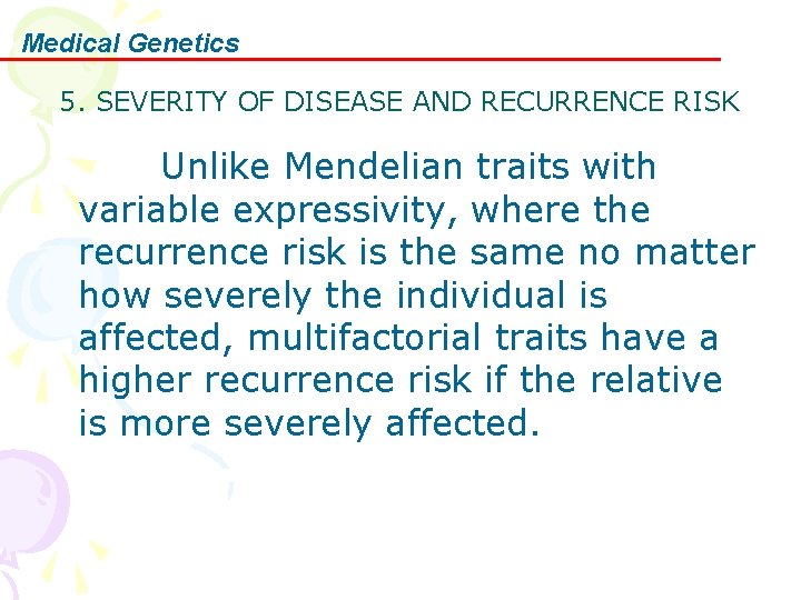 Medical Genetics 5. SEVERITY OF DISEASE AND RECURRENCE RISK Unlike Mendelian traits with variable