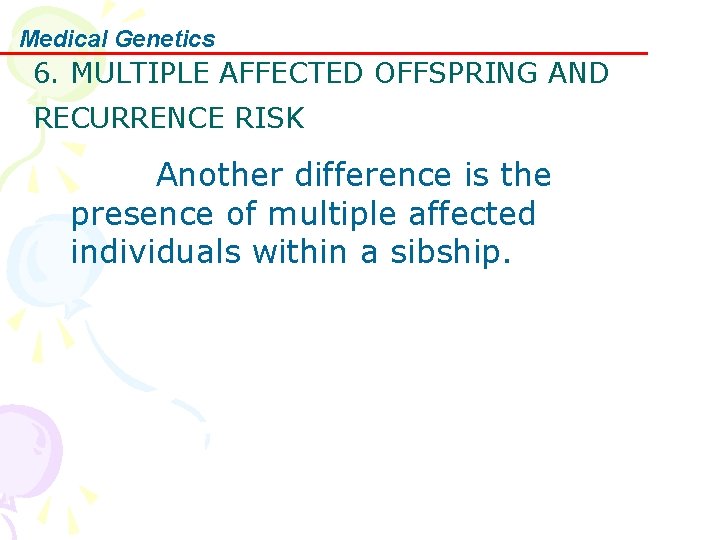 Medical Genetics 6. MULTIPLE AFFECTED OFFSPRING AND RECURRENCE RISK Another difference is the presence