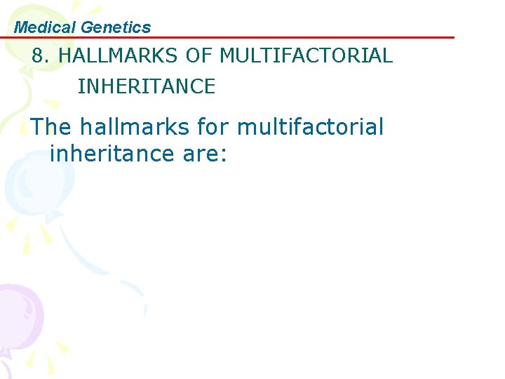 Medical Genetics 8. HALLMARKS OF MULTIFACTORIAL INHERITANCE The hallmarks for multifactorial inheritance are: 