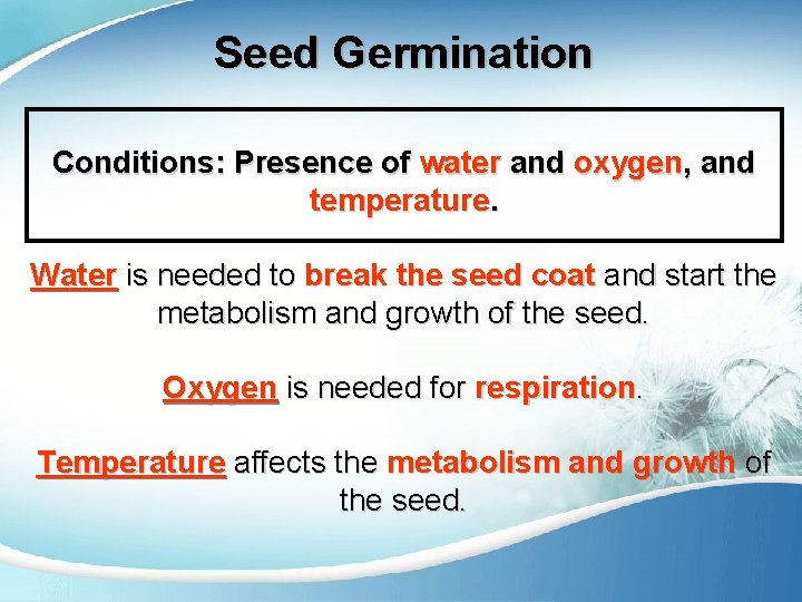 Seed Germination Conditions: Presence of water and oxygen, and temperature. Water is needed to