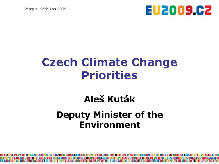 Prague, 26 th Jan 2009 Czech Climate Change Priorities Aleš Kuták Deputy Minister of