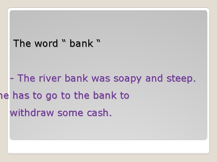 The word “ bank “ - The river bank was soapy and steep. he The word “ bank “ - The river bank was soapy and steep. he