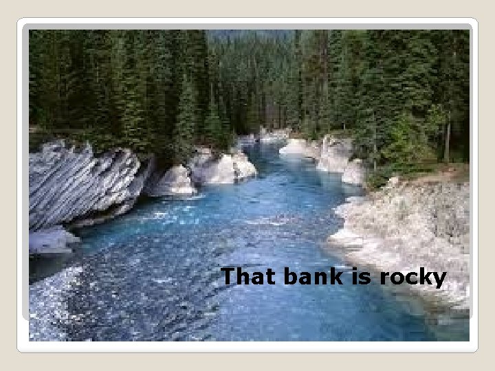 That bank is rocky That bank is rocky