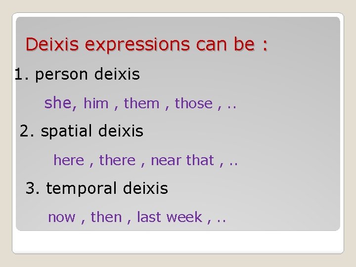 Deixis expressions can be : 1. person deixis she, him , them , those Deixis expressions can be : 1. person deixis she, him , them , those