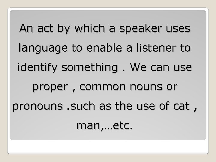 An act by which a speaker uses language to enable a listener to identify An act by which a speaker uses language to enable a listener to identify