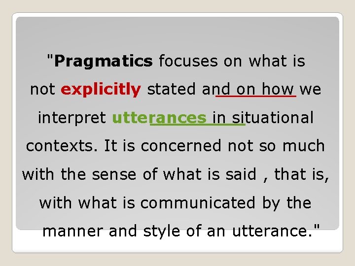 "Pragmatics focuses on what is not explicitly stated and on how we interpret utterances "Pragmatics focuses on what is not explicitly stated and on how we interpret utterances