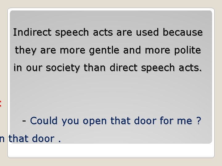 Indirect speech acts are used because they are more gentle and more polite in Indirect speech acts are used because they are more gentle and more polite in
