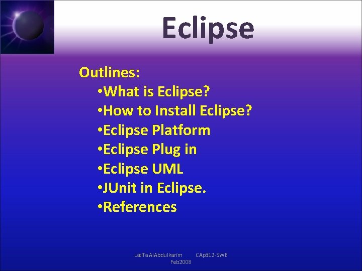 Eclipse Outlines: • What is Eclipse? • How to Install Eclipse? • Eclipse Platform