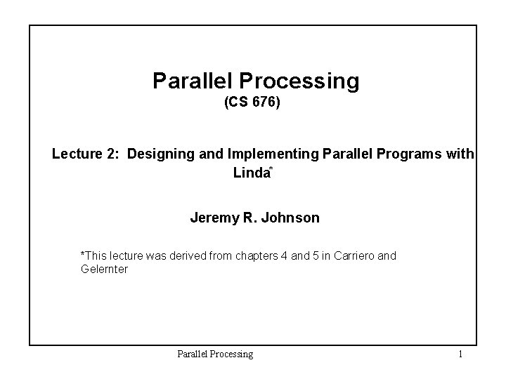 Parallel Processing (CS 676) Lecture 2: Designing and Implementing Parallel Programs with Linda* Jeremy