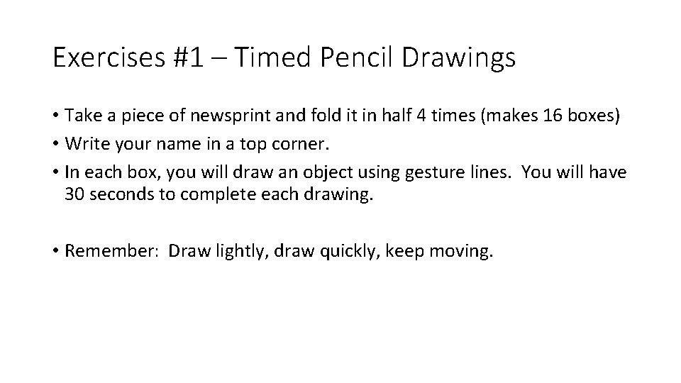 Exercises #1 – Timed Pencil Drawings • Take a piece of newsprint and fold