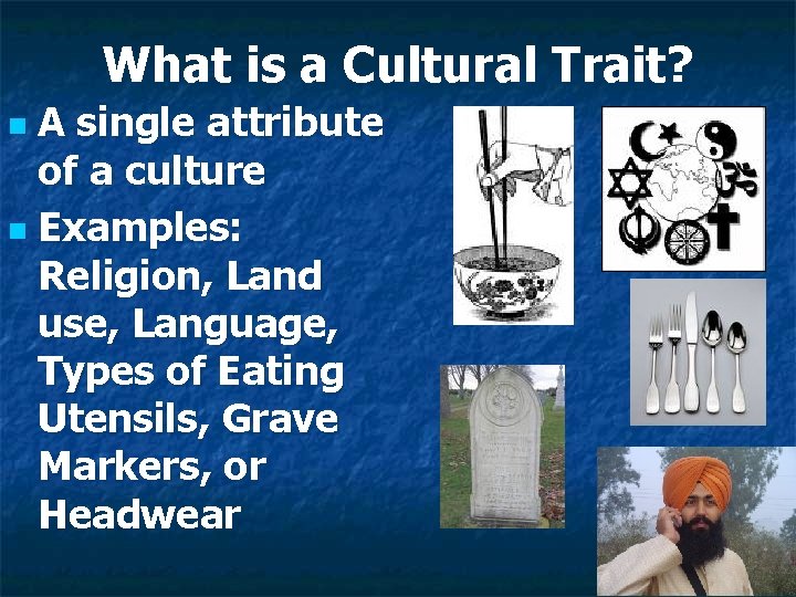 What is a Cultural Trait? A single attribute of a culture n Examples: Religion,