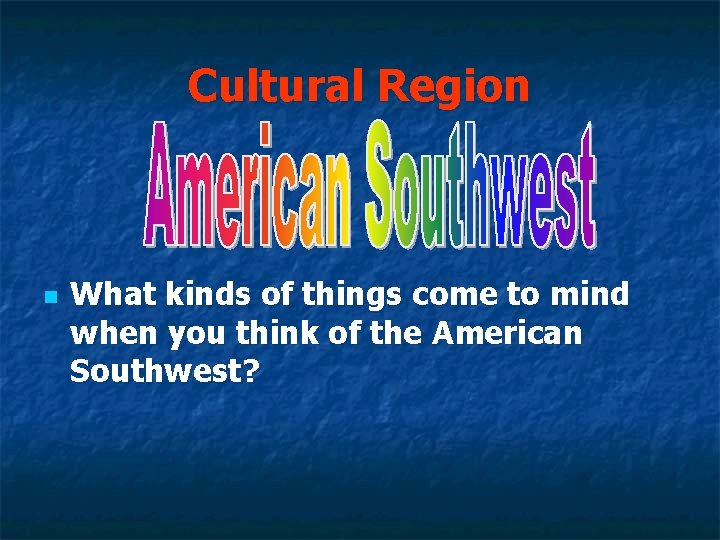 Cultural Region n What kinds of things come to mind when you think of