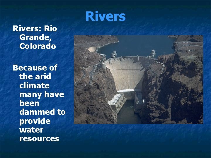 Rivers: Rio Grande, Colorado Because of the arid climate many have been dammed to