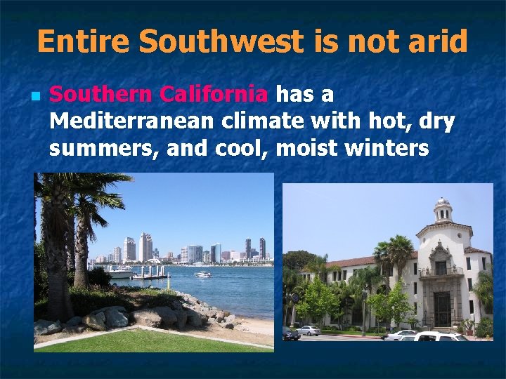 Entire Southwest is not arid n Southern California has a Mediterranean climate with hot,