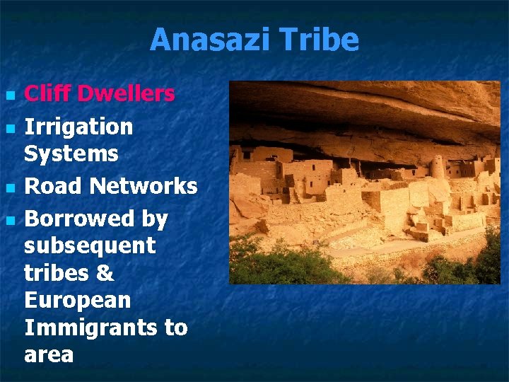 Anasazi Tribe n n Cliff Dwellers Irrigation Systems Road Networks Borrowed by subsequent tribes