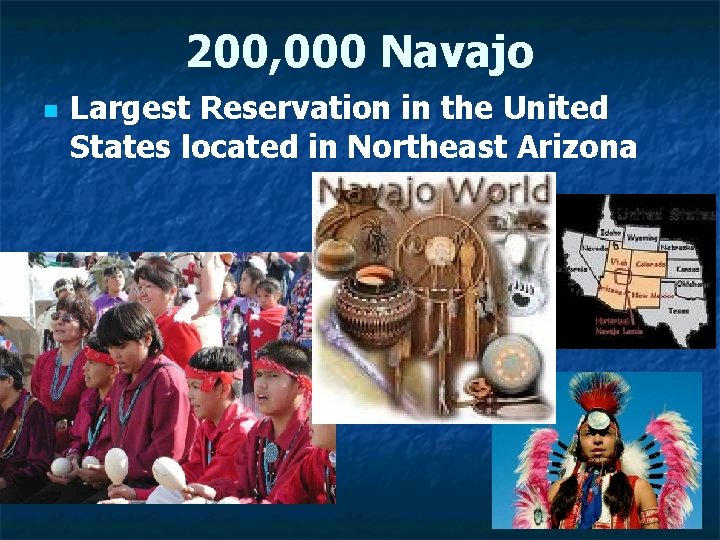 200, 000 Navajo n Largest Reservation in the United States located in Northeast Arizona