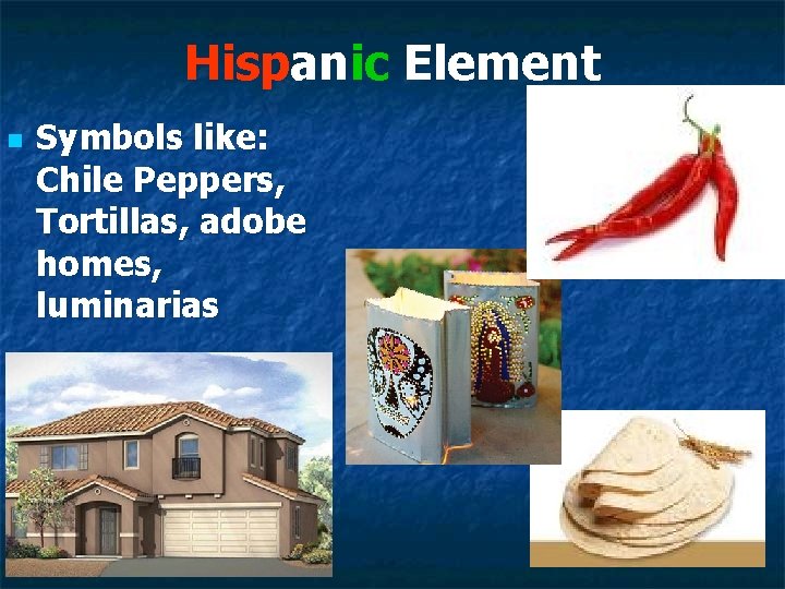 Hispanic Element n Symbols like: Chile Peppers, Tortillas, adobe homes, luminarias 