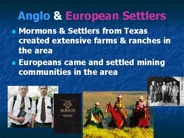 Anglo & European Settlers n n Mormons & Settlers from Texas created extensive farms