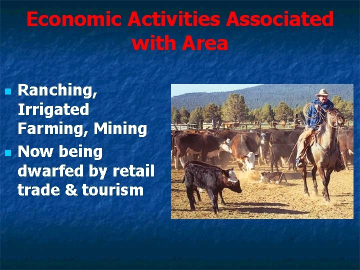 Economic Activities Associated with Area n n Ranching, Irrigated Farming, Mining Now being dwarfed