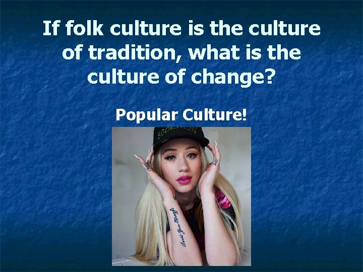 If folk culture is the culture of tradition, what is the culture of change?