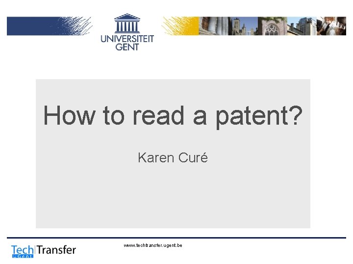 How to read a patent? Karen Curé www. techtransfer. ugent. be 