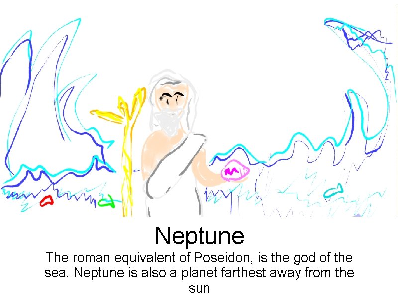 Neptune The roman equivalent of Poseidon, is the god of the sea. Neptune is