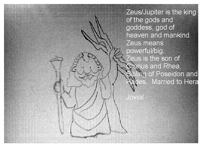 Zeus/Jupiter is the king of the gods and goddess, god of heaven and mankind.