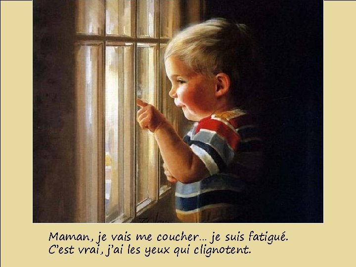 Maman, je vais me coucher… je suis fatigué. C’est vrai, j’ai les yeux qui