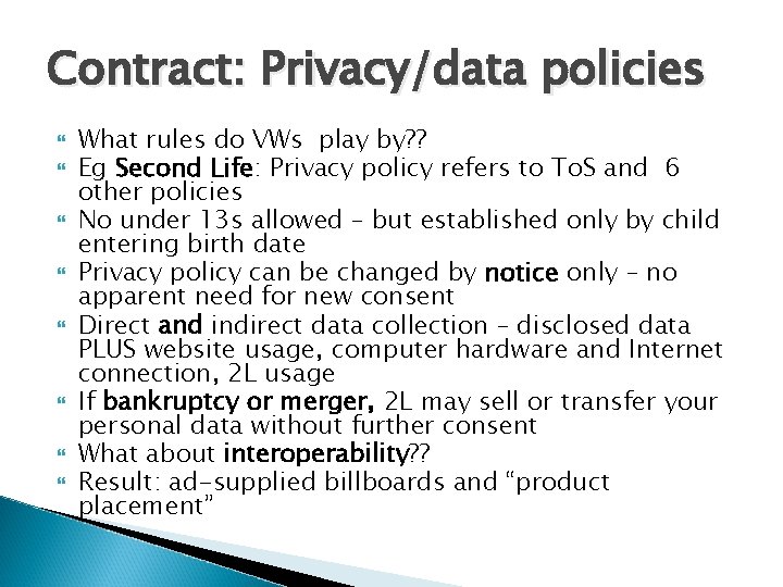 Contract: Privacy/data policies What rules do VWs play by? ? Eg Second Life: Privacy Contract: Privacy/data policies What rules do VWs play by? ? Eg Second Life: Privacy