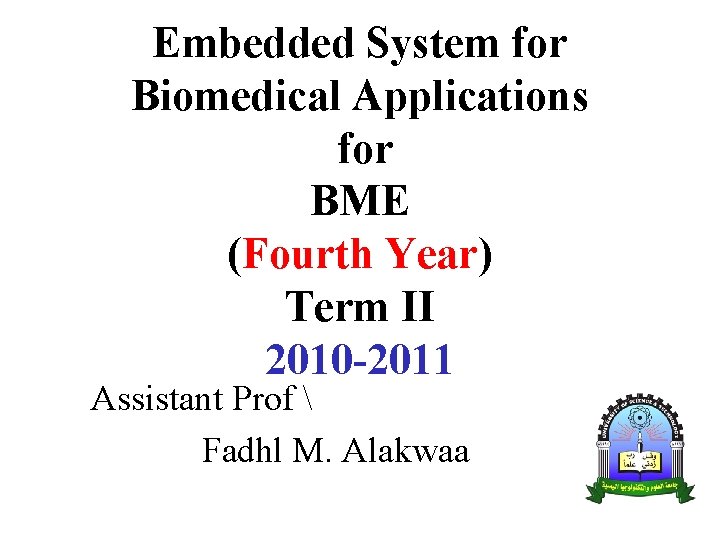 Embedded System for Biomedical Applications for BME (Fourth Year) Term II 2010 -2011 Assistant