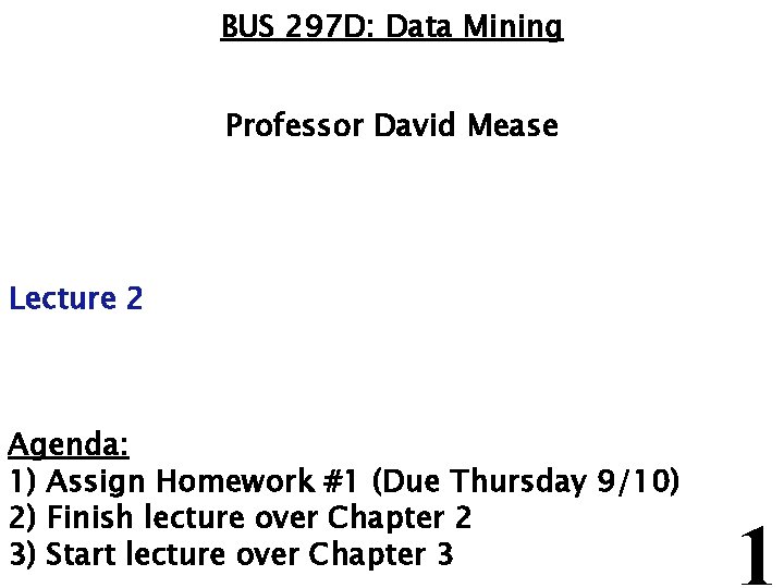 BUS 297 D: Data Mining Professor David Mease Lecture 2 Agenda: 1) Assign Homework