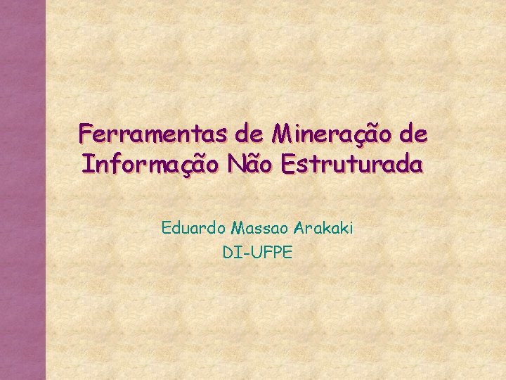 Ferramentas de Mineração de Informação Não Estruturada Eduardo Massao Arakaki DI-UFPE 