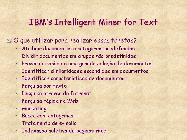 IBM’s Intelligent Miner for Text * O que utilizar para realizar essas tarefas? •