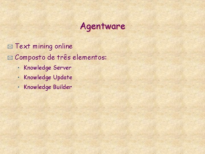 Agentware * Text mining online * Composto de três elementos: • Knowledge Server •
