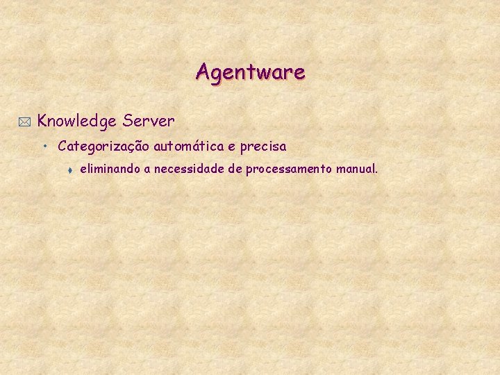 Agentware * Knowledge Server • Categorização automática e precisa t eliminando a necessidade de