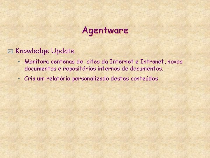 Agentware * Knowledge Update • Monitora centenas de sites da Internet e Intranet, novos