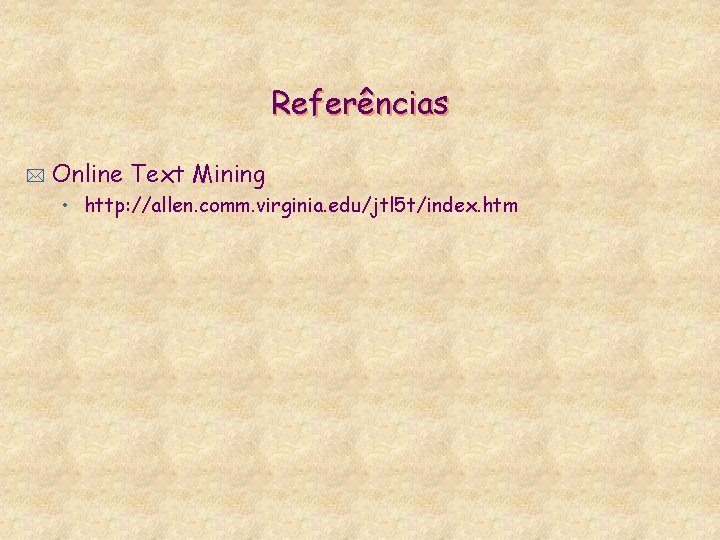 Referências * Online Text Mining • http: //allen. comm. virginia. edu/jtl 5 t/index. htm