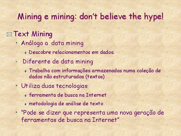 Mining e mining: don’t believe the hype! * Text Mining • Análogo a data