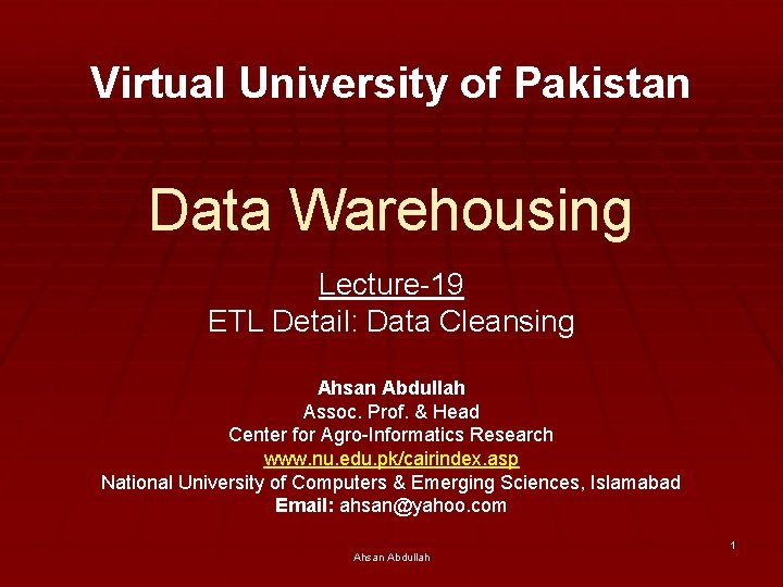 Virtual University of Pakistan Data Warehousing Lecture-19 ETL Detail: Data Cleansing Ahsan Abdullah Assoc.