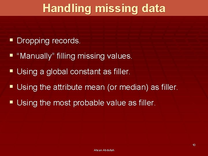 Handling missing data § Dropping records. § “Manually” filling missing values. § Using a