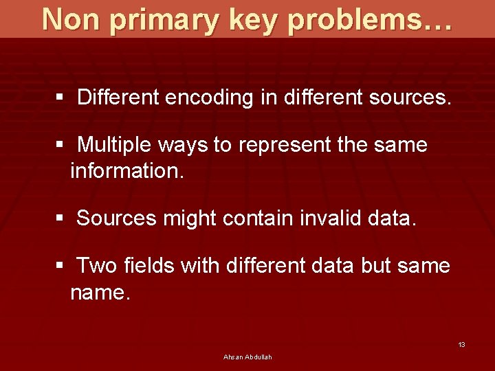 Non primary key problems… § Different encoding in different sources. § Multiple ways to