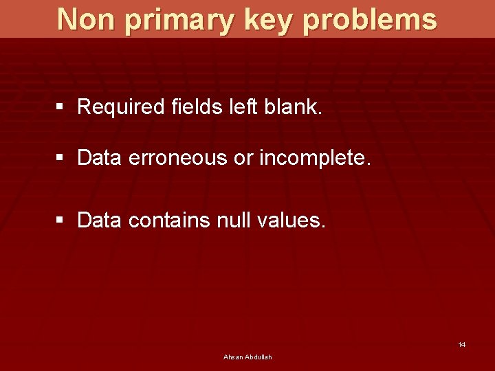 Non primary key problems § Required fields left blank. § Data erroneous or incomplete.