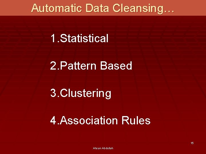 Automatic Data Cleansing… 1. Statistical 2. Pattern Based 3. Clustering 4. Association Rules 15