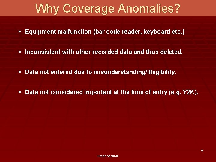 Why Coverage Anomalies? § Equipment malfunction (bar code reader, keyboard etc. ) § Inconsistent