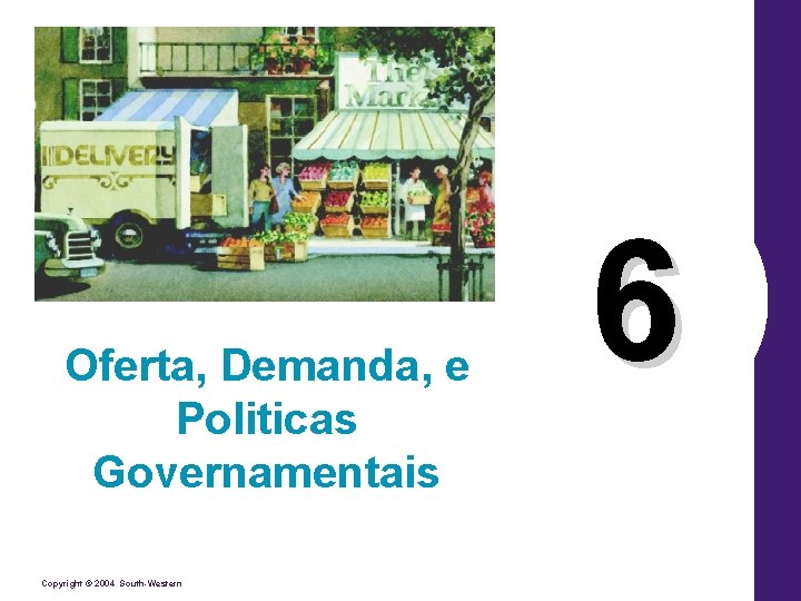 Oferta, Demanda, e Politicas Governamentais Copyright © 2004 South-Western 6 