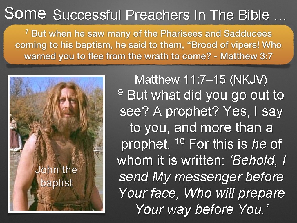 Some Successful Preachers In The Bible … Matthew 11: 7– 15 (NKJV) 9 John