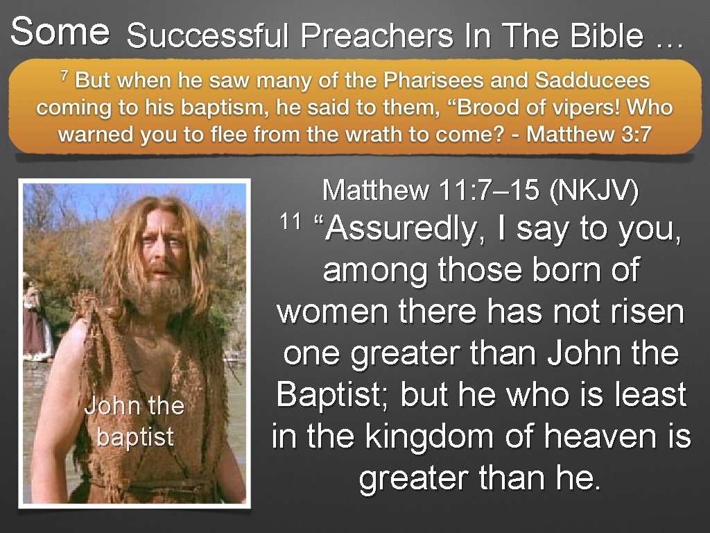 Some Successful Preachers In The Bible … Matthew 11: 7– 15 (NKJV) 11 John